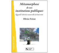 Métamorphoses De Nos Institutions Publiques - Quand L'altérité Renouvelle La Fraternité