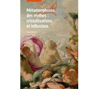 Métamorphoses Des Mythes : Cristallisations Et Inflexions - Textes Réunis En Hommage À Chantal Foucrier