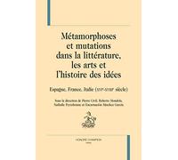 MÉTAMORPHOSES ET MUTATIONS DANS LA LITTÉRATURE, LES ARTS ET L'HISTOIRE DES IDÉES : Espagne, France, Italie (XVIe-XVIIIe siècle).