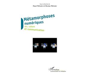 Métamorphoses numériques Art, culture et communication - Nicolas Pélissier - L'harmattan - broché - Essai