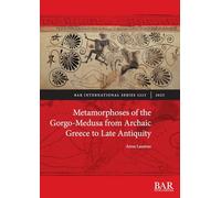 Metamorphoses of the Gorgo-Medusa from Archaic Greece to Late Antiquity