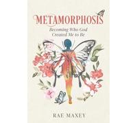 Metamorphosis: Becoming Who God Created Me to Be