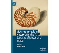 Metamorphosis in Nature and the Arts: Ecstases of Matter and Image