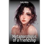 Metamorphosis of a Friendship: Collection of Sexy Erotic Stories for Adults Illustrated with Nude Manga and Hentai Images