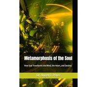 Metamorphosis of the Soul: How God Transforms the Mind, the Heart, and Destiny