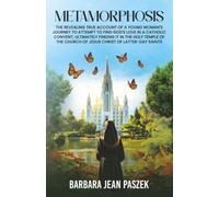 Metamorphosis: Revealing True Account of a Young Woman's Journey to Find God's Love in a Catholic Convent, ultimately finding it in the Holy Temple of The Church of Jesus Christ of Latter-day Saints