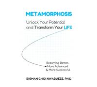 METAMORPHOSIS: Unlock your potential and transform your life. Become Better, More Advanced and More successful