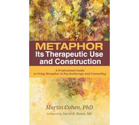 Metaphor, Its Therapeutic Use and Construction: A Professional Guide to Using Metaphor in Psychotherapy and Counseling