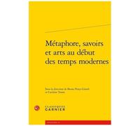 Métaphore, Savoirs Et Arts Au Début Des Temps Modernes