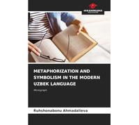 METAPHORIZATION AND SYMBOLISM IN THE MODERN UZBEK LANGUAGE: Monograph