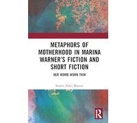 Metaphors of Motherhood in Marina Warner’s Fiction and Short Fiction