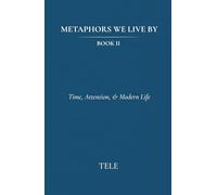 Metaphors We Live By: Book II: Time, Attention, & Modern Life