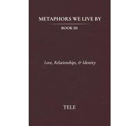 Metaphors We Live By: Book III: Love, Relationships, & Identity