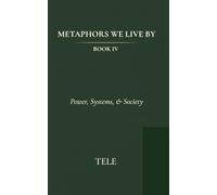 Metaphors We Live By: Book IV: Power, Systems, & Society