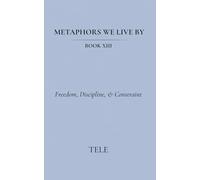 Metaphors We Live By: Book XIII: Freedom, Discipline, & Constraint