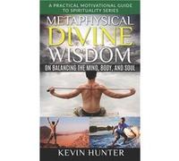 Metaphysical Divine Wisdom on Balancing the Mind Body and Soul A Practical Motivational Guide to Spirituality Series - Kevin Hunter - Amazon Digital Servi Kevin HunterKevin Hunter (Auteur)