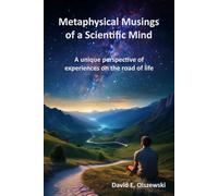 Metaphysical Musings of a Scientific Mind: A unique perspective of experiences on the road of life