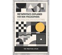 Metaphysics Explained for Non-Philosophers: Reality, Existence, Identity, and the Deep Structure of Being
