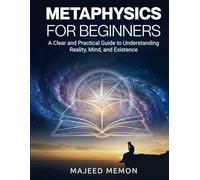 Metaphysics for Beginners: A Clear and Practical Guide to Understanding Reality, Mind, and Existence