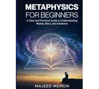 Metaphysics for Beginners: A Clear and Practical Guide to Understanding Reality, Mind, and Existence