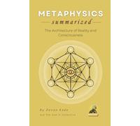 METAPHYSICS Summarized: The Architecture of Reality and Consciousness