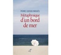 Métaphysique d'un bord de mer Pierre Cassou-Noguès (Auteur)