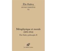 Métaphysique et morale (1891-1914). Élie Halévy Philosophe II Oeuvres complètes VI - Elie Halévy - Belles Lettres - broché - Essai