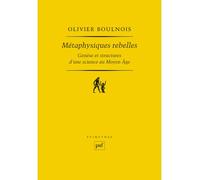 Métaphysiques rebelles Genèse et structures d'une science au Moyen Âge - Olivier Boulnois - Puf - broché - Essai