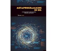 Metaprogramming in Go: A Practical Guide to Code Generation, Reflection, and Generics