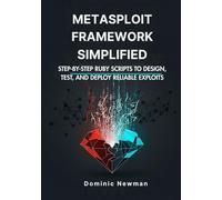 Metasploit Framework Simplified: Step-By-Step Ruby Scripts to Design, Test, and Deploy Reliable Exploits