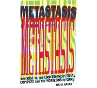 Metastasis: Rise of the Cancer-industrial Complex and the Horizons of Care