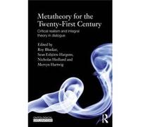 Metatheory For The Twenty-First Century: Critical Realism And Integral Theory In Dialogue (Ontological Explorations) (Paperback) Prof Roy Bhaskar, Sean Esbjorn - Hargens, Nicholas Hedlund, Mervyn Hart