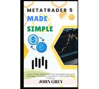 METATRADER 5 MADE SIMPLE: Learn Order Execution, Risk Management, and Strategy, Charting, Indicators, and Automated Trading