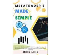 METATRADER 5 MADE SIMPLE: Learn Order Execution, Risk Management, and Strategy, Charting, Indicators, and Automated Trading