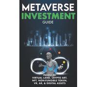 Metaverse Investment Guide, Invest In Virtual Land, Crypto Art, Nft (Non Fungible Token), Vr, Ar & Digital Assets