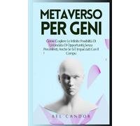 Metaverso Per Geni: Come Cogliere Le Infinite Possibilità Di Un'ondata Di Opportunità Senza Precedenti, Anche Se Si È Impacciati Con Il Computer