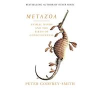 Metazoa: Animal Minds and the Birth of Consciousness