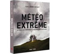 Météo extrême - Au coeur des phénomènes climatiques Guillaume Séchet (Auteur)