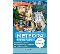 METEORA TRAVEL GUIDE 2025: Sacred Peaks, Timeless Monasteries & Trails Through the Sky in Central Greece