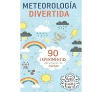 METEOROLOGÍA DIVERTIDA. 90 EXPERIMENTOS para hacer en casa: LA DIVERSIÓN, CIENCIA Y APRENDIZAJE QUE TUS HIJOS MERECEN (¡Y SIN PANTALLAS!)