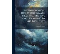 Meteorological Observations Made Near Washington, Ark. ... From 1840 To 1859, Inclussive
