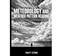 Meteorology and Weather Pattern Reading: Fronts, Pressure Systems, and Storm Forecasting Basics