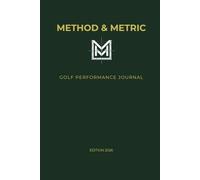 METHOD & METRIC GOLF PERFORMANCE JOURNAL: The Professional Data-Driven Logbook: Club Distances, Launch Metrics, Practice Maps & Monthly Review.