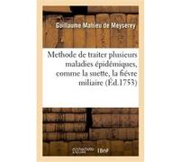 Methode aisée de traiter avec succès plusieurs maladies épidémiques, comme la suette Guillaume Mahieu de Meyserey (Auteur)