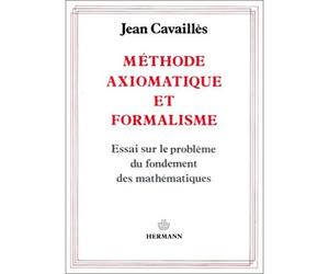 Méthode axiomatique et formalisme - Essai sur le problème du fondement des mathématiques - Jean Cavaillès - Hermann - Livre