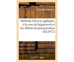 Méthode-Chervin Appliquée À La Cure Du Bégaiement Et De Tous Les Autres Défauts De Prononciation