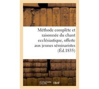 Méthode complète et raisonnée du chant ecclésiastique, offerte aux jeunes séminaristes - Collectif - Hachette Bnf - broché - Livre