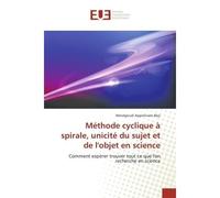 Méthode cyclique à spirale, unicité du sujet et de l'objet en science Comment espérer trouver tout ce que l'on recherche en science - Wendgoudi Appolinaire Beyi - Universitaires Europeennes - broché -