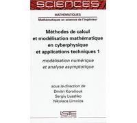 Méthode De Calcul Et Modélisation Mathématique En Cyberphysique Et Applications Techniques - Volume 1, Modélisation Numérique Et Analyse Asymptotique