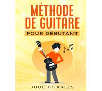 Méthode de guitare par Jude Charles: Apprendre la guitare pour débutant